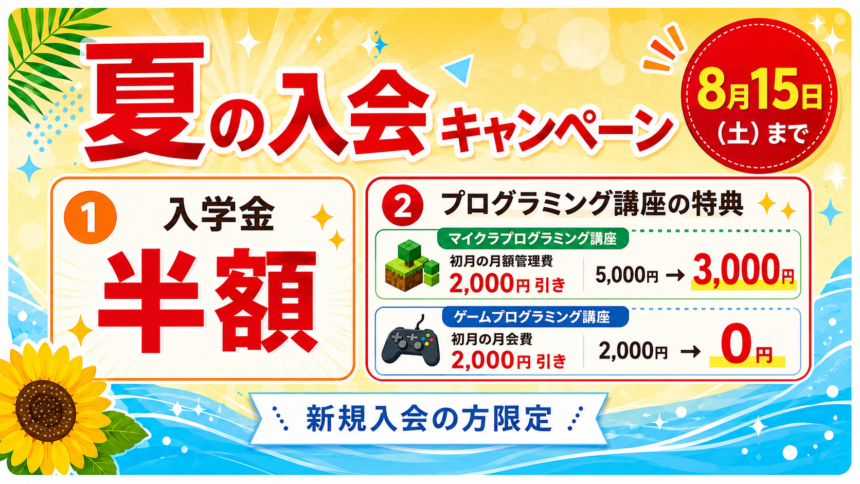 子どもプログラミング講座の夏の入会キャンペーン。入学金半額。マイクラプログラミング講座は初月の月額管理費が5,000円から3,000円、ゲームプログラミング講座は初月の月会費が2,000円から0円になります。